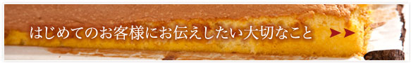 はじめてのお客様にお伝えしたい大切なこと